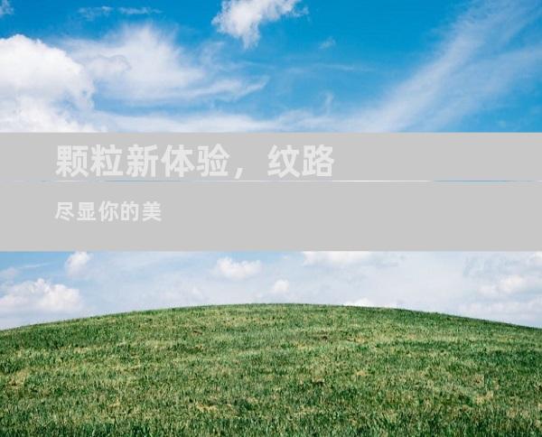 颗粒新体验，纹路尽显你的美