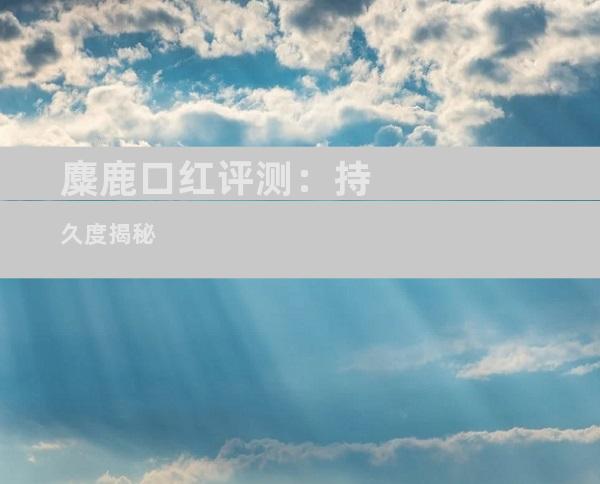 麋鹿口红评测：持久度揭秘